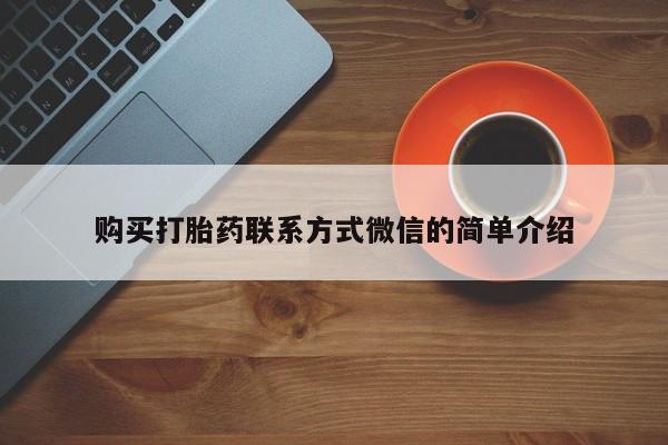 打胎药联系方式购买打胎药联系方式微信的简单介绍