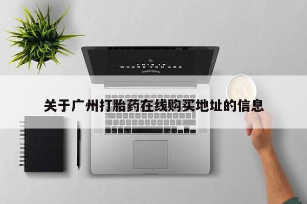 打胎药联系方式关于广州打胎药在线购买地址的信息