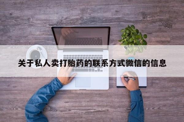 打胎药联系方式关于私人卖打胎药的联系方式微信的信息
