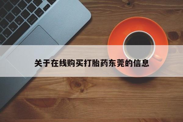 打胎药联系方式关于在线购买打胎药东莞的信息
