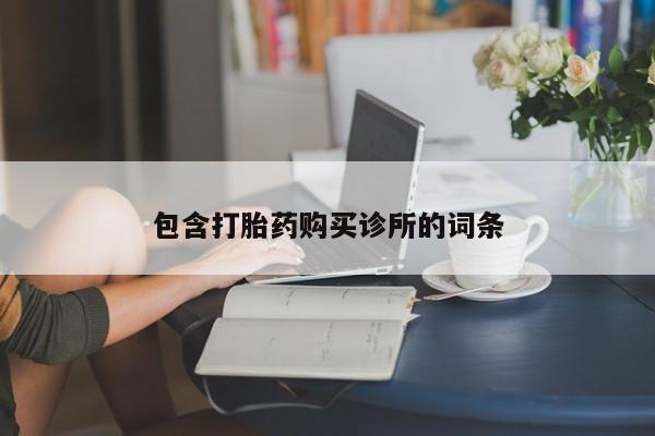 打胎药联系方式包含打胎药购买诊所的词条