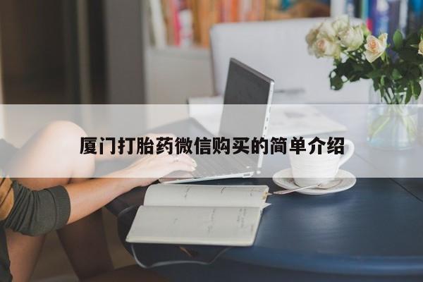 打胎药联系方式厦门打胎药微信购买的简单介绍