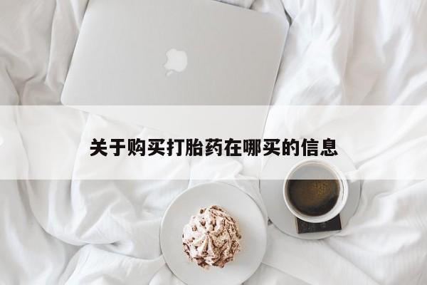 打胎药联系方式关于购买打胎药在哪买的信息