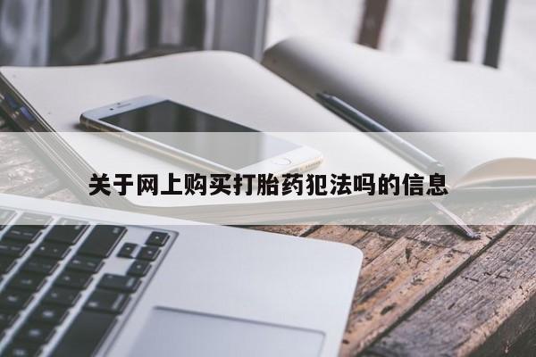 打胎药联系方式关于网上购买打胎药犯法吗的信息