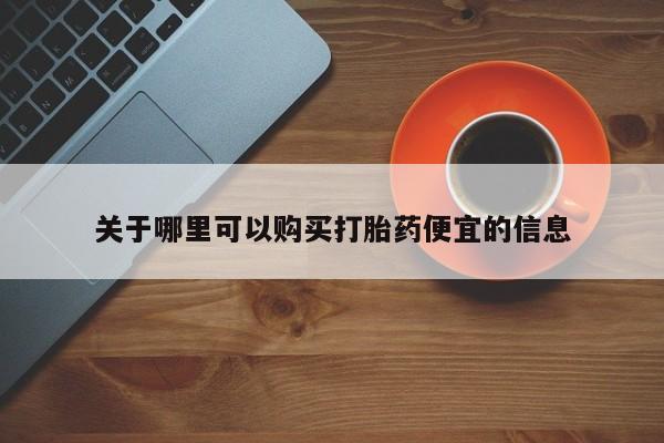 打胎药联系方式关于哪里可以购买打胎药便宜的信息